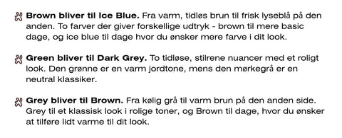 Brown og Ice Blue. Green og Dark Grey. Grey og Brown. Ny Shield kollektion farver. 